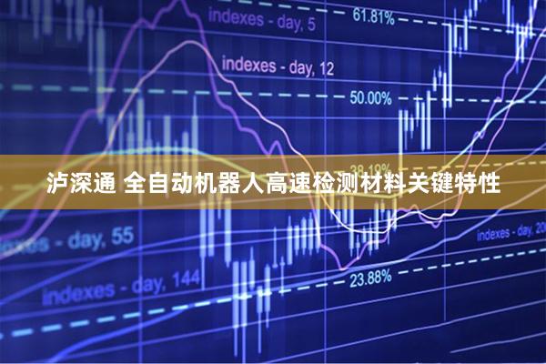 泸深通 全自动机器人高速检测材料关键特性